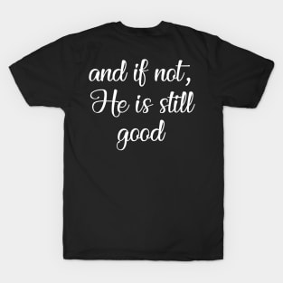 And if Not, He is Still Good T-Shirt